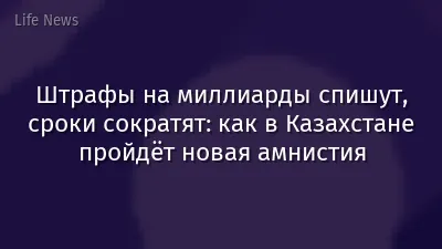 Штрафы на миллиарды спишут, сроки сократят: как в Казахстане пройдёт новая амнистия