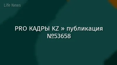 PRO КАДРЫ KZ » публикация №53658