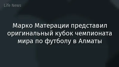 Марко Матерации представил оригинальный кубок чемпионата мира по футболу в Алматы