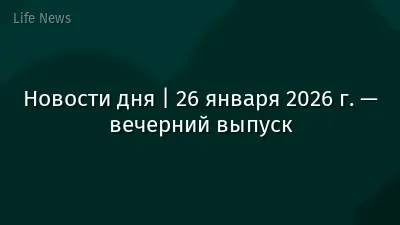 Новости дня | 26 января 2026 г. — вечерний выпуск