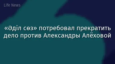 «Әділ сөз» потребовал прекратить дело против Александры Алёховой