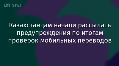 Казахстанцам начали рассылать предупреждения по итогам проверок мобильных переводов