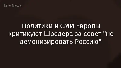 Политики и СМИ Европы критикуют Шредера за совет "не демонизировать Россию"