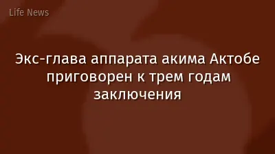 Экс-глава аппарата акима Актобе приговорен к трем годам заключения
