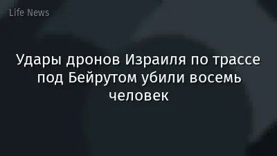 Удары дронов Израиля по трассе под Бейрутом убили восемь человек