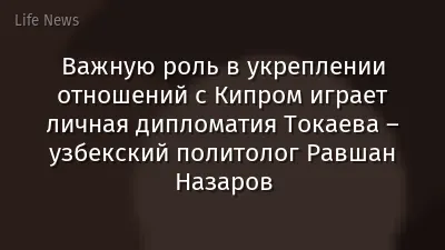 Важную роль в укреплении отношений с Кипром играет личная дипломатия Токаева – узбекский политолог Равшан Назаров