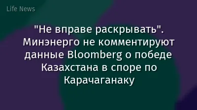 "Не вправе раскрывать". Минэнерго не комментируют данные Bloomberg о победе Казахстана в споре по Карачаганаку