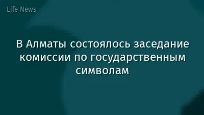 В Алматы состоялось заседание комиссии по государственным символам