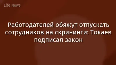 Работодателей обяжут отпускать сотрудников на скрининги: Токаев подписал закон