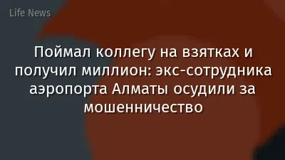 Поймал коллегу на взятках и получил миллион: экс-сотрудника аэропорта Алматы осудили за мошенничество