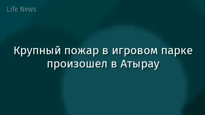 Крупный пожар в игровом парке произошел в Атырау