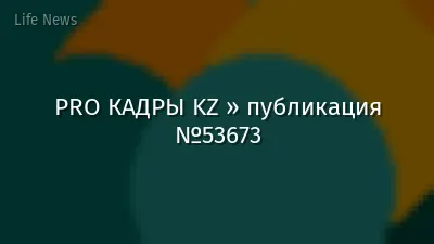 PRO КАДРЫ KZ » публикация №53673