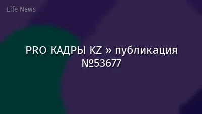 PRO КАДРЫ KZ » публикация №53677
