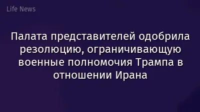 Палата представителей одобрила резолюцию, ограничивающую военные полномочия Трампа в отношении Ирана