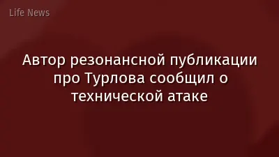 Автор резонансной публикации про Турлова сообщил о технической атаке