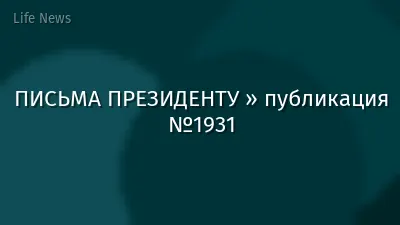 ПИСЬМА ПРЕЗИДЕНТУ » публикация №1931