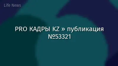 PRO КАДРЫ KZ » публикация №53321