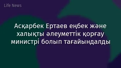 Асқарбек Ертаев еңбек және халықты әлеуметтік қорғау министрі болып тағайындалды