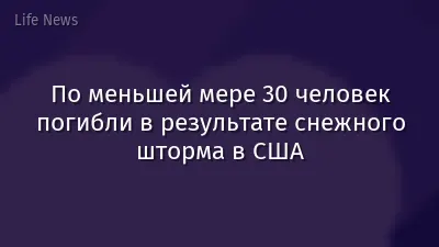 По меньшей мере 30 человек погибли в результате снежного шторма в США