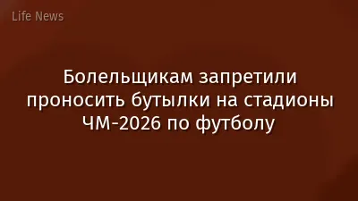 Болельщикам запретили проносить бутылки на стадионы ЧМ-2026 по футболу