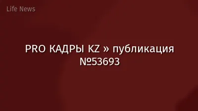 PRO КАДРЫ KZ » публикация №53693