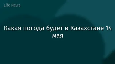 Какая погода будет в Казахстане 14 мая