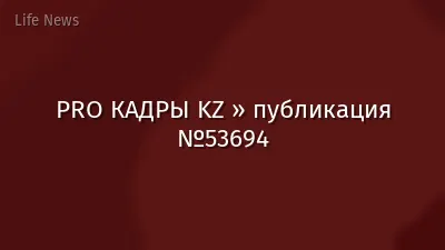 PRO КАДРЫ KZ » публикация №53694
