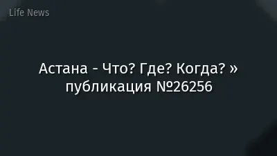 Астана - Что? Где? Когда? » публикация №26256