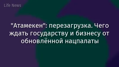 "Атамекен": перезагрузка. Чего ждать государству и бизнесу от обновлённой нацпалаты
