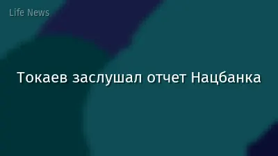 Токаев заслушал отчет Нацбанка