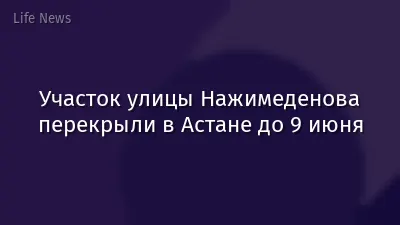 Участок улицы Нажимеденова перекрыли в Астане до 9 июня