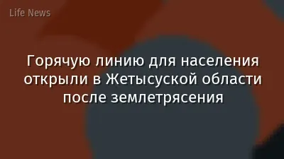 Горячую линию для населения открыли в Жетысуской области после землетрясения