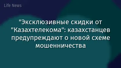 "Эксклюзивные скидки от "Казахтелекома": казахстанцев предупреждают о новой схеме мошенничества