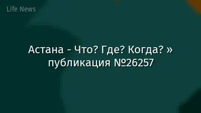 Астана - Что? Где? Когда? » публикация №26257