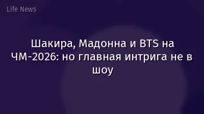 Шакира, Мадонна и BTS на ЧМ-2026: но главная интрига не в шоу