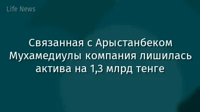 Связанная с Арыстанбеком Мухамедиулы компания лишилась актива на 1,3 млрд тенге