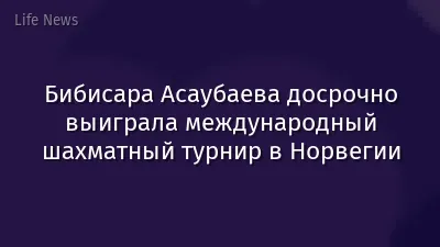Бибисара Асаубаева досрочно выиграла международный шахматный турнир в Норвегии