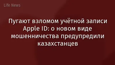 Пугают взломом учётной записи Apple ID: о новом виде мошенничества предупредили казахстанцев