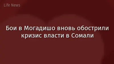 Бои в Могадишо вновь обострили кризис власти в Сомали