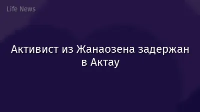 Активист из Жанаозена задержан в Актау