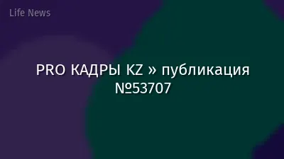 PRO КАДРЫ KZ » публикация №53707