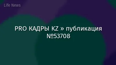 PRO КАДРЫ KZ » публикация №53708