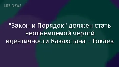 "Закон и Порядок" должен стать неотъемлемой чертой идентичности Казахстана - Токаев