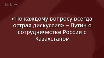 «По каждому вопросу всегда острая дискуссия» – Путин о сотрудничестве России с Казахстаном