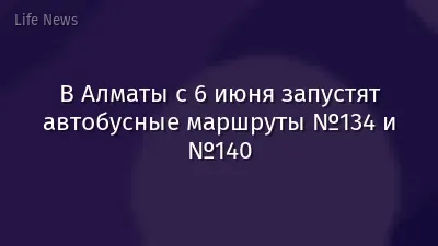 В Алматы с 6 июня запустят автобусные маршруты №134 и №140