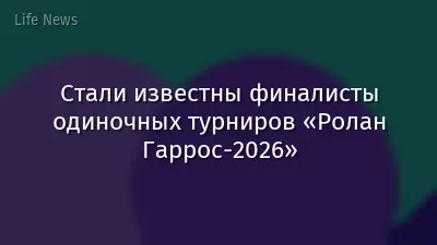 Стали известны финалисты одиночных турниров «Ролан Гаррос-2026»