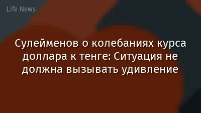 Сулейменов о колебаниях курса доллара к тенге: Ситуация не должна вызывать удивление