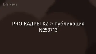 PRO КАДРЫ KZ » публикация №53713