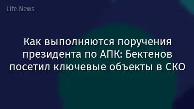 Как выполняются поручения президента по АПК: Бектенов посетил ключевые объекты в СКО