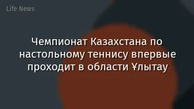 Чемпионат Казахстана по настольному теннису впервые проходит в области Ұлытау